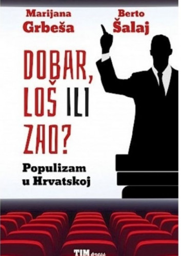 Dobar, loš ili zao? : populizam u Hrvatskoj / Marijana Grbeša, Berto Šalaj