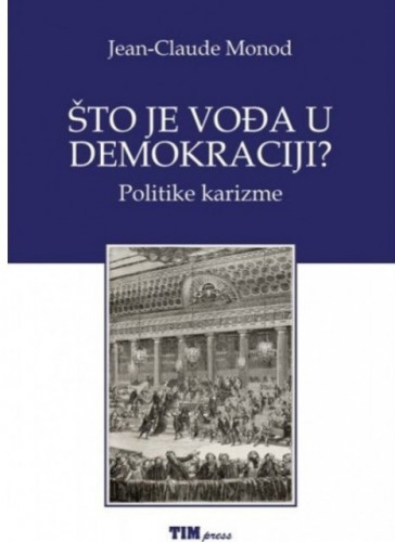 Što je vođa u demokraciji? : politike karizme / Jean-Claude Monod