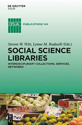Social science libraries : interdisciplinary collections, services, networks / edited by Steven W. Witt and Lynne M. Rudasill