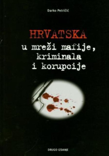 Hrvatska u mreži mafije, kriminala i korupcije / Darko Petričić
