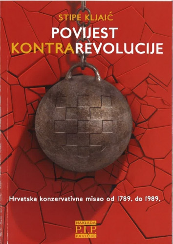 Povijest kontrarevolucije : hrvatska konzervativna misao od 1789. do 1989. / Stipe Kljaić