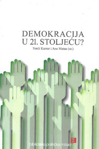 Demokracija u 21. stoljeću? : zbornik / Tonči Kursar i Ana Matan (ur.)