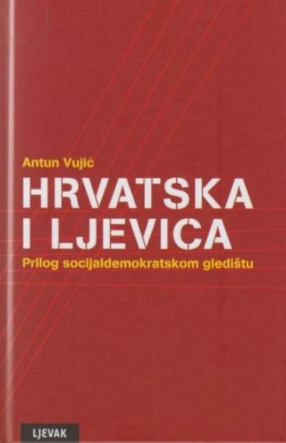 Hrvatska i ljevica : prilog socijaldemokratskom gledištu / Antun Vujić