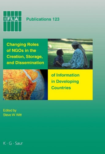 Changing roles of NGOs in the creation, storage, and dissemination of information in developing countries / edited by Steve W. Witt