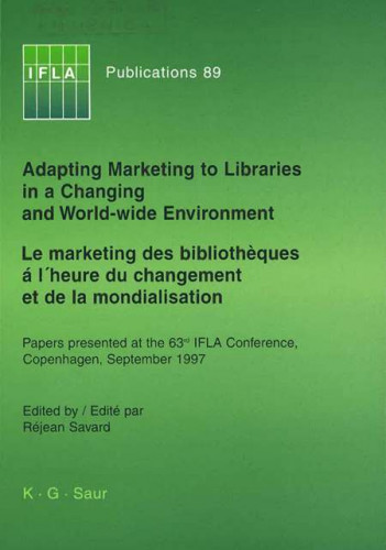 Adapting marketing to libraries in a changing and world-wide environment : papers presented at the 63rd IFLA Conference, Copenhagen, September 1997  =  Le marketing des bibliotheques a l'heure du changement et de la mondialisation / edited by = edite par Rejean Savard