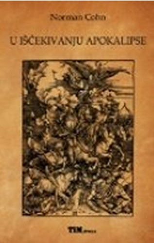 U iščekivanju apokalipse : revolucionarni milenaristi i mistični anarhisti u europskom srednjovjekovlju / Norman Cohn
