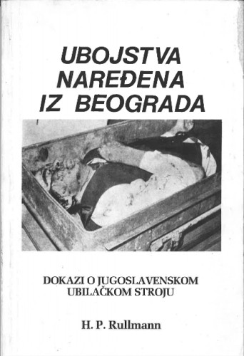 Ubojstva naređena iz Beograda : dokazi o jugoslavenskom ubilačkom stroju / Hans Peter Rullmann