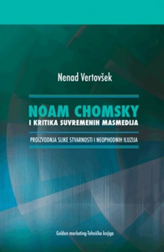 Noam Chomsky i kritika suvremenih masmedija : proizvodnja slike stvarnosti i neophodnih iluzija / Nenad Vertovšek