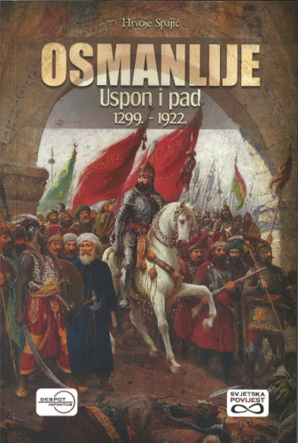 Osmanlije : uspon i pad : 1299.-1922. / Hrvoje Spajić