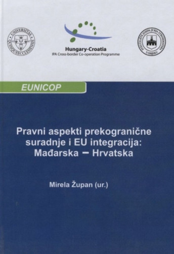 Pravni aspekti prekogranične suradnje i EU integracija: Mađarska-Hrvatska / Mirela Župan (ur.)