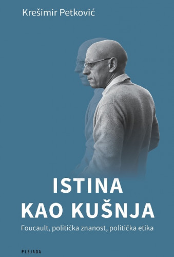 Istina kao kušnja : Foucault, politička znanost, politička etika / Krešimir Petković