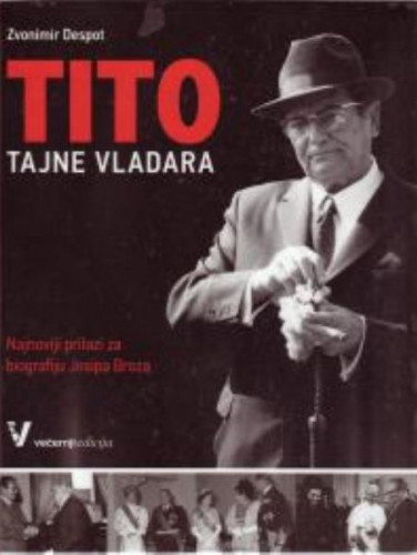 Tito : tajne vladara : najnoviji prilozi za biografiju Josipa Broza / Zvonimir Despot