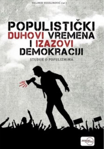 Populistički duhovi vremena i izazovi demokraciji : studije o populizmima / Velimir Veselinović (ur.)
