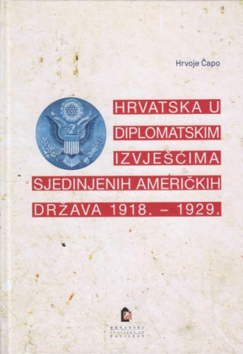 Hrvatska u diplomatskim izvješćima Sjedinjenih Američkih Država : 1918.-1929. / Hrvoje Čapo (prir.)