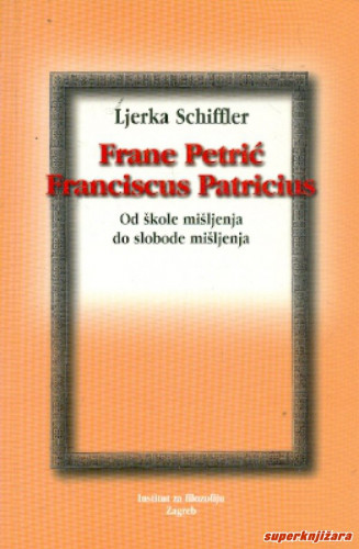 Frane Petrić : od škole mišljenja do slobode mišljenja / Ljerka Schiffler