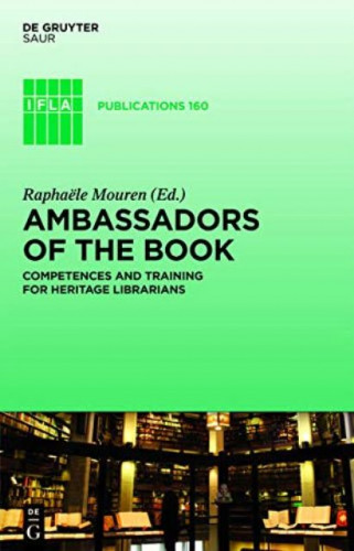 Ambassadors of the book : competences and training for heritage librarians / edited by Raphaële Mouren
