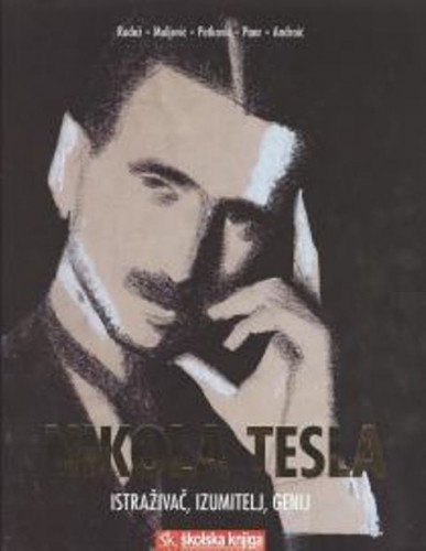 Nikola Tesla : istraživač, izumitelj, genij / Tanja Rudež ... [et al.]
