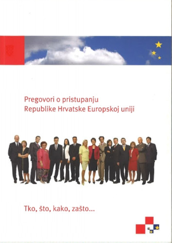 Pregovori o pristupanju Republike Hrvatske Europskoj uniji : tko, što, kako, zašto..