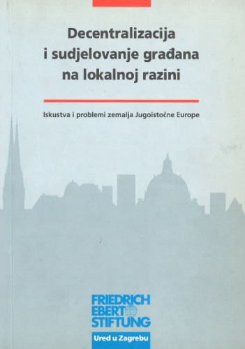 Decentralizacija i sudjelovanje građana na lokalnoj razini : iskustva i problemi zemalja Jugoistočne Europe / [autori Katarina Ott ...et al.]