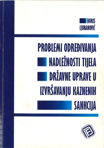 Problemi određivanja nadležnosti tijela državne uprave u izvršavanju kaznenih sankcija / Boris Ljubanović