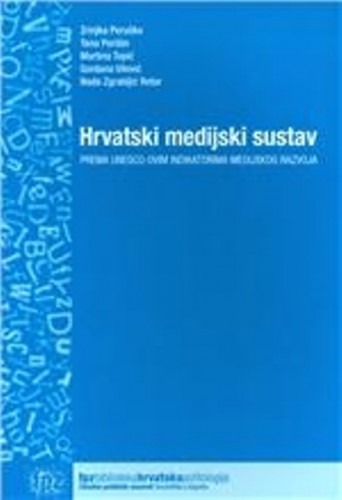 Hrvatski medijski sustav : prema UNESCO-ovim indikatorima medijskog razvoja / Zrinjka Peruško ... [et al.]