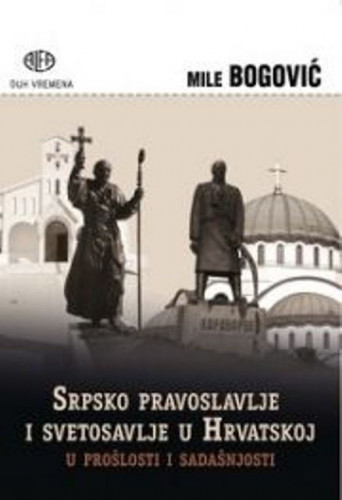 Srpsko pravoslavlje i svetosavlje u Hrvatskoj u prošlosti i sadašnjosti / Mile Bogović