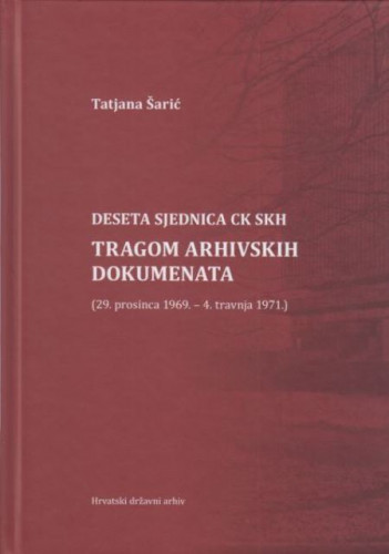 Deseta sjednica CK SKH : tragom arhivskih dokumenata : (29. prosinca 1969. – 4. travnja 1971.) / Tatjana Šarić
