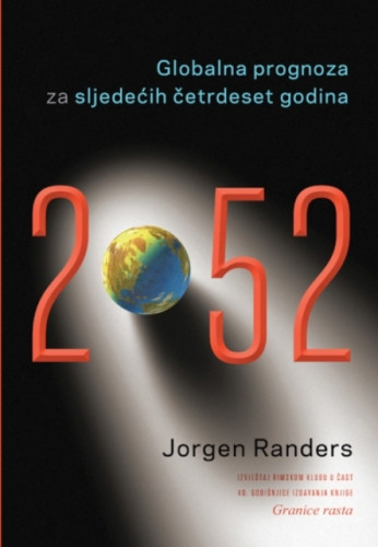 2052 : globalna prognoza za sljedećih četrdeset godina : izvještaj Rimskom klubu u čast 40. godišnjice izdavanja knjige Granice rasta / Jorgen Randers