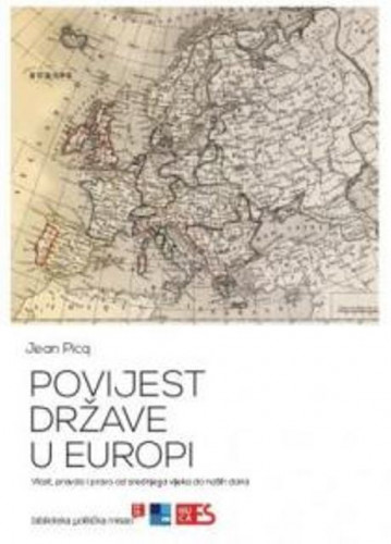 Povijest države u Europi : vlast, pravda i pravo od srednjega vijeka do naših dana / Jean Picq