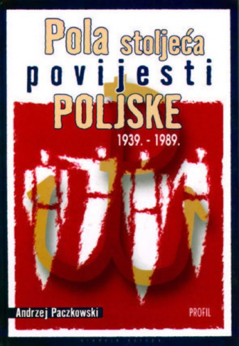Pola stoljeća povijesti Poljske : 1939.-1989. godine / Andrzej Paczkowski, preveli Magdalena Najbar-Agičić, Damir Agičić