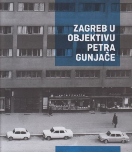 Zagreb u objektivu Petra Gunjače / Petar Gunjača, Sanja Lovrenčić