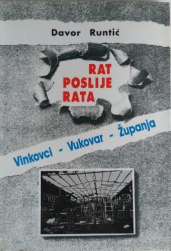 Rat poslije rata : Vinkovci - Vukovar - Županja : 3. siječnja 1992. - 1. srpnja 1992. / Davor Runtić
