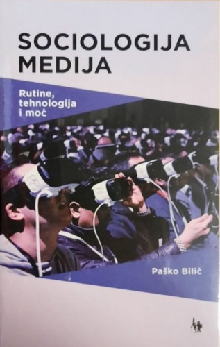 Sociologija medija : rutine, tehnologija i moć / Paško Bilić