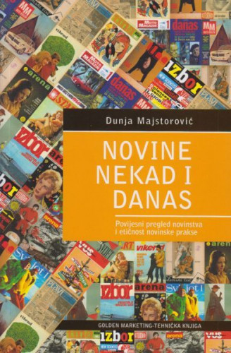 Novine nekad i danas : povijesni pregled novinstva i etičnost novinske prakse / Dunja Majstorović