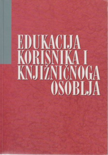 Edukacija korisnika i knjižničnoga osoblja : zbornik radova / 5. dani specijalnoga knjižničarstva Hrvatske, Opatija, 10. i 11. travnja 2003., uredila Maja Jokić