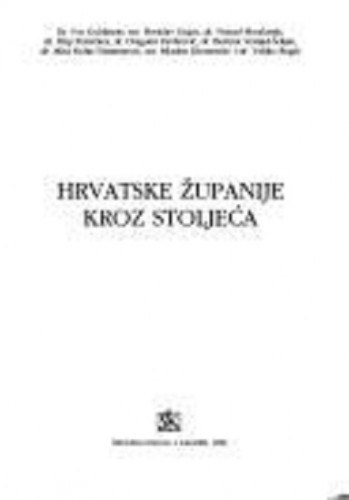 Hrvatske županije kroz stoljeća / Ivo Goldstein ... [et al.]