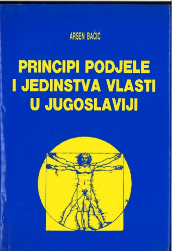 Principi podjele i jedinstva vlasti u Jugoslaviji / Arsen Bačić