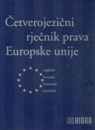 Četverojezični rječnik prava Europske unije : engleski, hrvatski, francuski, njemački / glavna urednica Maja Bratanić
