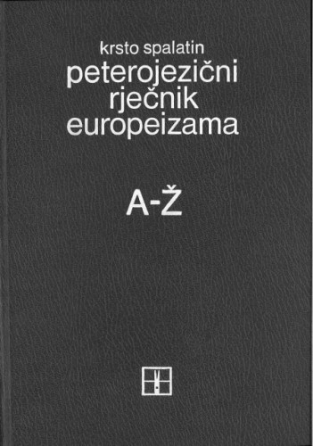 Peterojezični rječnik europeizama : kako se prevode hrvatske neprave srodnice na engleski, francuski, njemački, talijanski i druge jezične poteškoće / Krsto Spalatin