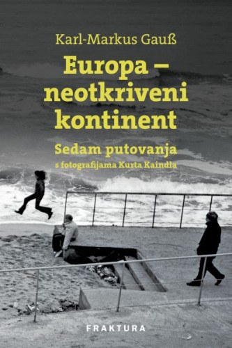 Europa - neotkriveni kontinent : sedam putovanja / Karl-Markus Gauss, s fotografijama Kurta Kaindla