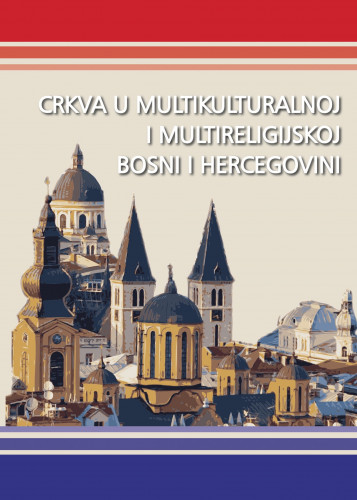 Crkva u multikulturalnoj i multireligijskoj Bosni i Hercegovini : zbornik radova / uredio Adolf Polegubić