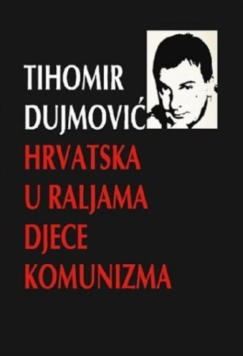 Hrvatska u raljama djece komunizma / Tihomir Dujmović