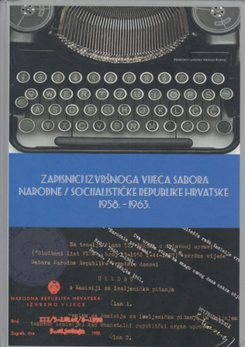 Zapisnici Izvršnoga vijeća Sabora Narodne / Socijalističke Republike Hrvatske 1958. – 1963. / priredio i uredio Nenad Bukvić