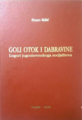 Goli otok i Dabravine : logori jugoslavenskoga socijalizma / Đuro Bilić