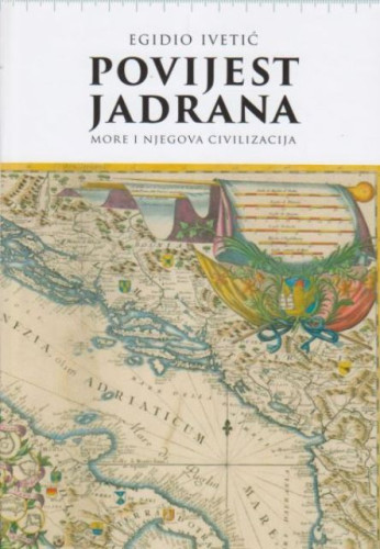 Povijest Jadrana : more i njegova civilizacija / Egidio Ivetić