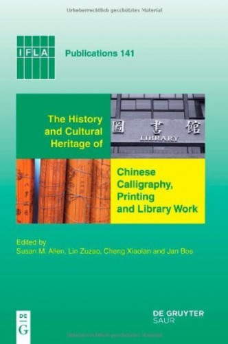 The history and cultural heritage of Chinese calligraphy, printing and library work / edited by Susan M. Allen ... [et al.]