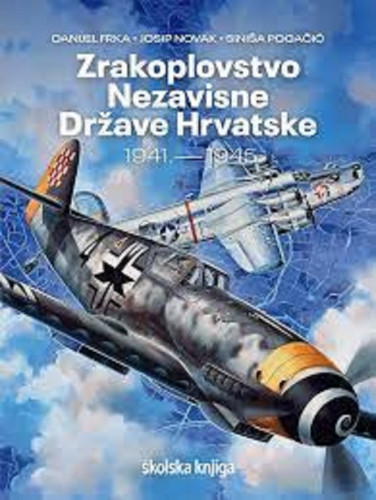 Zrakoplovstvo Nezavisne Države Hrvatske : 1941. - 1945. / Danijel Frka, Josip Novak, Siniša Pogačić