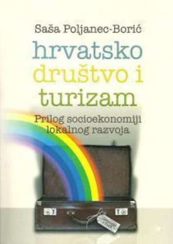 Hrvatsko društvo i turizam : prilog socioekonomiji lokalnog razvoja / Saša Poljanec-Borić