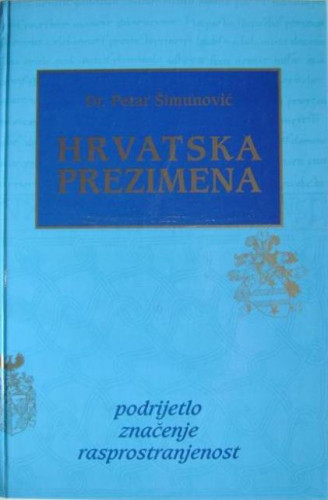 Hrvatska prezimena : podrijetlo, značenje, rasprostranjenost / Petar Šimunović