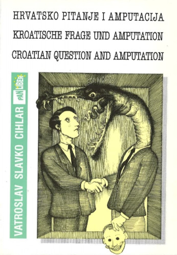 Hrvatsko pitanje i amputacija = Kroatische Frage und Amputation = Croatian question and Amputation / Vatroslav Slavko Cihlar
